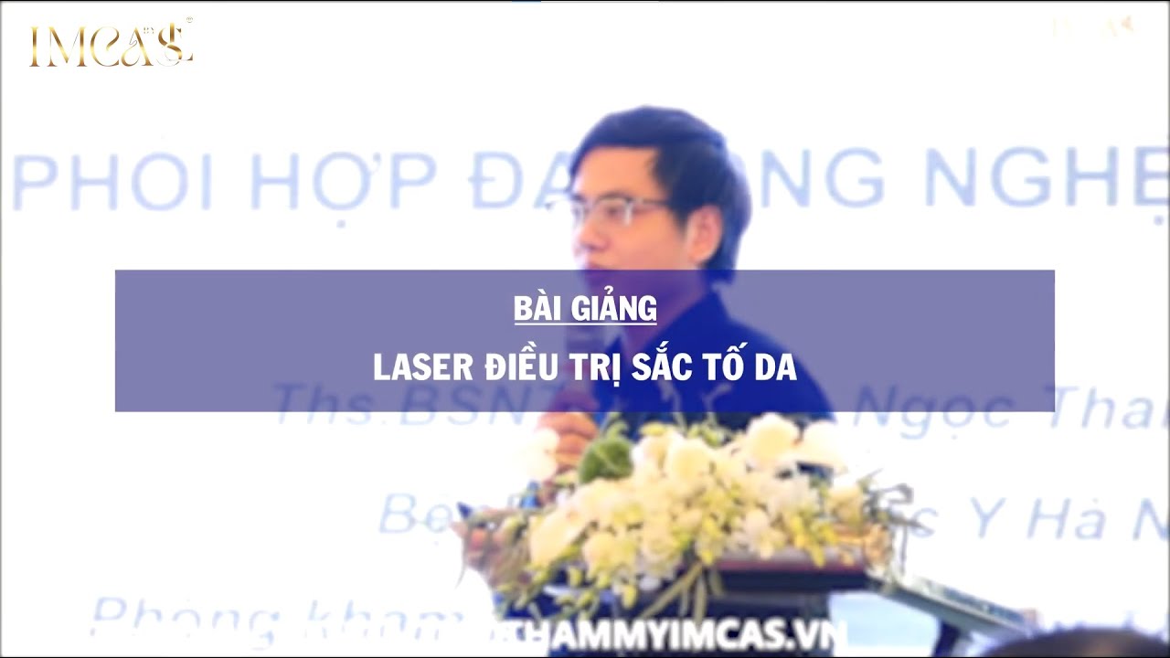 Laser điều trị sắc tố da – Xu hướng phối hợp đa công nghệ: Giảng dạy bởi Ths. BSNT Nguyễn Ngọc Thạch bệnh viện Đại Học Y Hà Nội